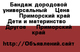 Бандаж дородовой(универсальный) › Цена ­ 600 - Приморский край Дети и материнство » Другое   . Приморский край